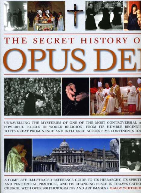 The Secret History of Opus Dei: Exploring the Mysteries of One of the Most Controversial and Powerful Forces in World Religion, from Its Humble Beginn - Maggy Whitehouse