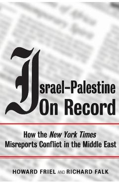 Israel-Palestine on Record: How the New York Times Misreports Conflict in the Middle East - Richard Falk