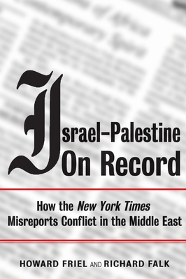 Israel-Palestine on Record: How the New York Times Misreports Conflict in the Middle East - Richard Falk