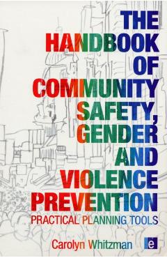 Coperta cărții 'The Handbook of Community Safety Gender and Violence Prevention: Practical Planning Tools - Carolyn Whitzman'