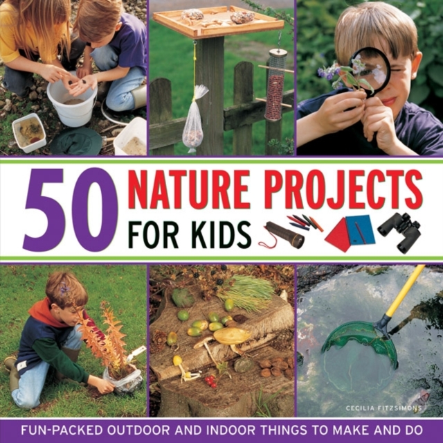 50 Nature Projects for Kids: Fun-Packed Outdoor and Indoor Things to Make and Do - Cecilia Fitzsimons