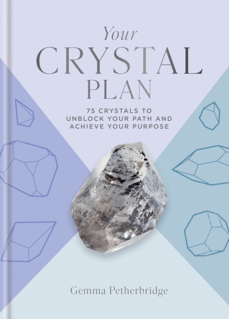 Your Crystal Plan: 75 Crystals to Unblock Your Path and Achieve Your Purpose - Gemma Petherbridge