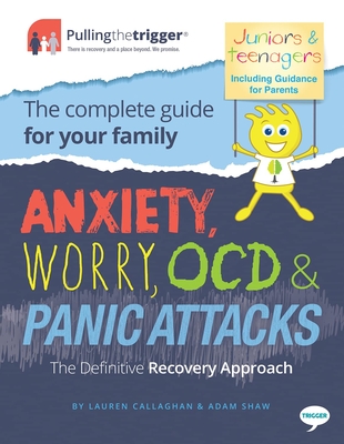 Anxiety, Worry, Ocd & Panic Attacks - The Definitive Recovery Approach: The Complete Guide for Your Family - Lauren Callaghan