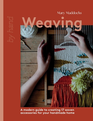 Weaving: A Modern Guide to Creating 17 Woven Accessories for Your Handmade Home - Mary Maddocks