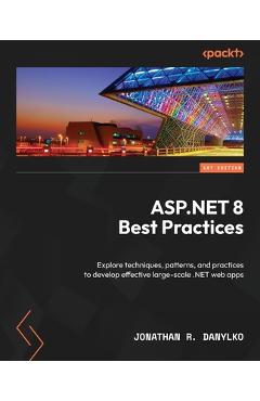 Coperta cărții 'ASP.NET 8 Best Practices: Explore techniques, patterns, and practices to develop effective large-scale .NET web apps -'