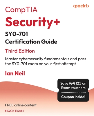 CompTIA Security+ SY0-701 Certification Guide - Third Edition: Master cybersecurity fundamentals and pass the SY0-701 exam on your first attempt - Ian Neil