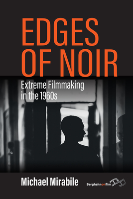 Edges of Noir: Extreme Filmmaking in the 1960s - Michael Mirabile