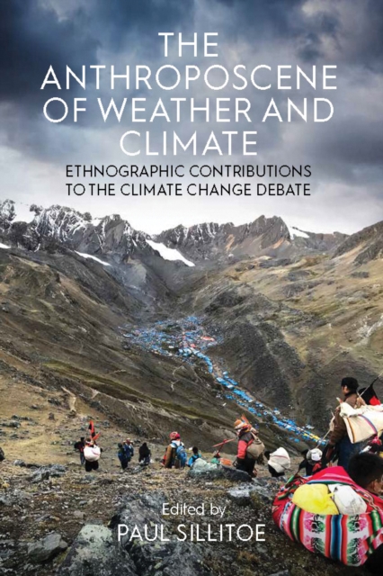 The Anthroposcene of Weather and Climate: Ethnographic Contributions to the Climate Change Debate - Paul Sillitoe