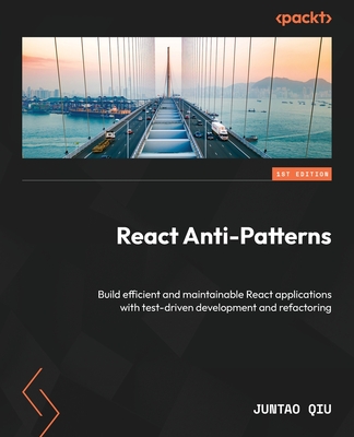 Coperta cărții 'React Anti-Patterns: Build efficient and maintainable React applications with test-driven development and refactoring -'