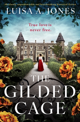 The Gilded Cage: Absolutely unputdownable and heartbreaking historical fiction - Luisa A. Jones