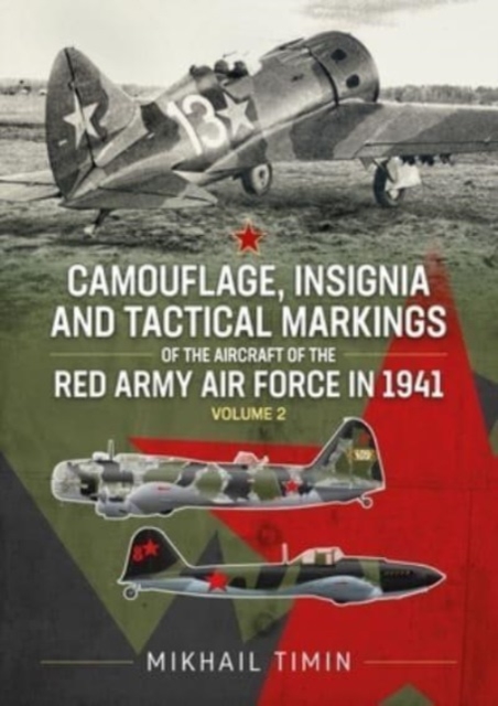 Camouflage, Insignia and Tactical Markings of the Aircraft of the Red Army Air Force in 1941: Volume 2 - Mikhail Timin