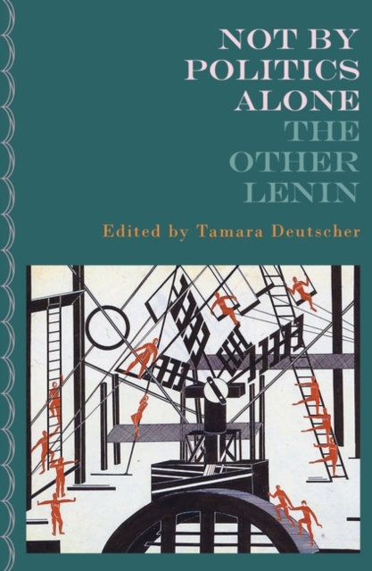 Not by Politics Alone: The Other Lenin - Tamara Deutscher