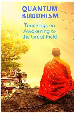 Coperta cărții 'Quantum Buddhism - Teachings on Awakening to the Great Field - Sorens Books'