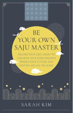 Coperta cărții 'Be Your Own Saju Master: Decode Your Saju Chart to Unearth Your Subconscious Where Your Future and Destiny Are on the'