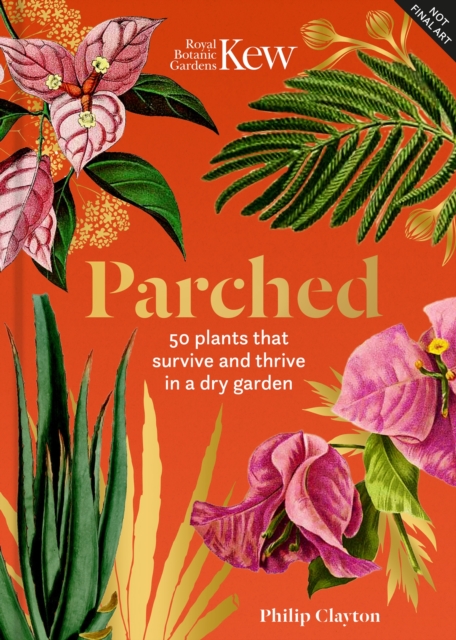Kew: Parched: 50 Plants That Thrive and Survive in a Dry Garden - Philip Clayton