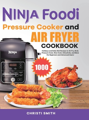 Ninja Foodi Pressure Cooker and Air Fryer Cookbook: Holidays and Daily Diet Recipes to Air Fry, Broil, Pressure Cook, Slow Cook, Dehydrate, and More&# - Christi Smith