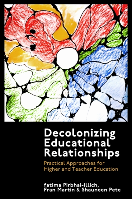 Decolonizing Educational Relationships: Practical Approaches for Higher and Teacher Education - Fatima Pirbhai-illich