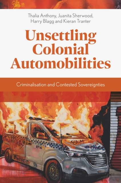 Unsettling Colonial Automobilities: Criminalisation and Contested Sovereignties - Thalia Anthony