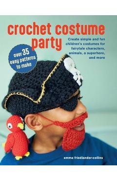 Coperta cărții 'Crochet Costume Party: Over 35 Easy Patterns to Make: Create Simple and Fun Children's Costumes for Fairytale'