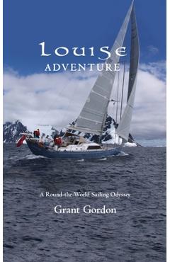 Poza produsului Louise Adventure: A Round-the-World Sailing Odyssey - Grant Gordon