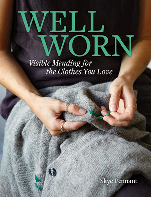 Well Worn: Visible Mending for the Clothes You Love - Skye Pennant