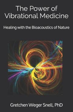 Coperta cărții 'The Power of Vibrational Medicine: Healing with the Bioacoustics of Nature - Gretchen Weger Snell'