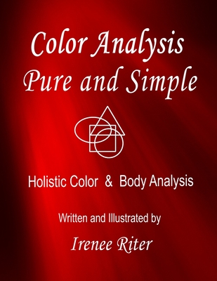 Color Analysis Pure and Simple: Holistic Color & Body Analysis 6th Edition - Irenee Riter