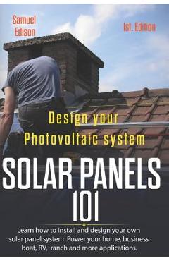 Poza produsului Design Your Photovoltaic System Solar Panels 101 1st Edition: Learn How to Install and Design Your Own Solar Panel System Power Your Home, Business, B - Alan Adrian Delfin Cota
