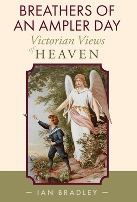 Breathers of an Ampler Day: Victorian Views of Heaven - Ian Bradley