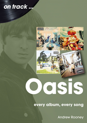 Oasis: Every Album, Every Song - Andrew Rooney