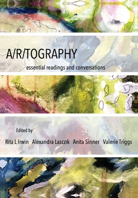 A/R/Tography: Essential Readings and Conversations - Rita L. Irwin