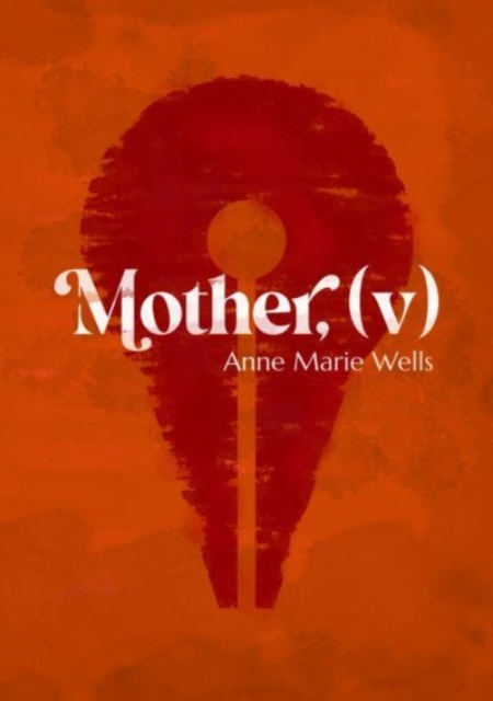 Mother, (v) - Anne Marie Wells