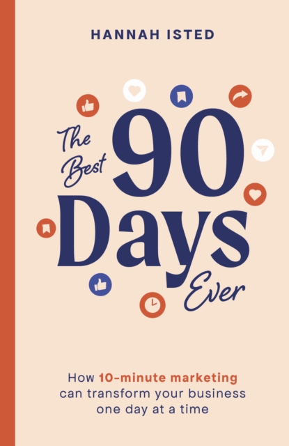 The Best 90 Days Ever: How 10-Minute Marketing Can Transform Your Business One Day at a Time - Hannah Isted