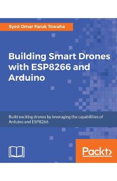 Coperta cărții 'Building Smart Drones with ESP8266 and Arduino - Syed Omar Faruk Towaha'