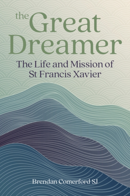 The Great Dreamer: The Life and Mission of St. Francis Xavier - Brendan Comerford