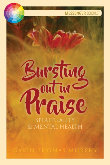 Bursting Out in Praise: Spirituality & Mental Health - Gavin Thomas Murphy