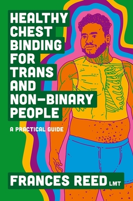 Healthy Chest Binding for Trans and Non-Binary People: A Practical Guide - Frances Reed