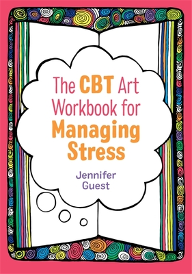 The CBT Art Workbook for Managing Stress - Jennifer Guest