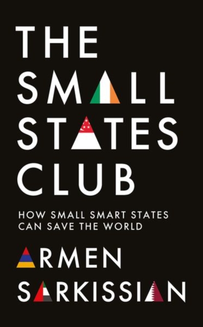 The Small States Club: How Small Smart States Can Save the World - Armen Sarkissian