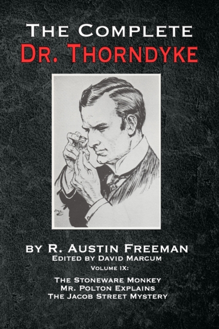 The Complete Dr. Thorndyke - Volume IX: The Stoneware Monkey Mr. Polton Explains and The Jacob Street Mystery - R. Austin Freeman