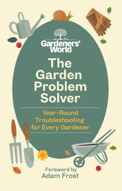 The Gardeners' World Problem Solver: Year-Round Troubleshooting for Every Gardener - Various Authors