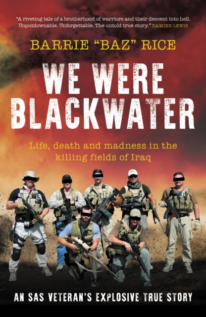 We Were Blackwater: Life, Death and Madness in the Killing Fields of Iraq - An SAS Veteran's Explosive True Story - Barrie Rice