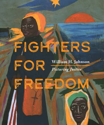 Fighters for Freedom: William H. Johnson Picturing Justice - Lonnie G. Bunch