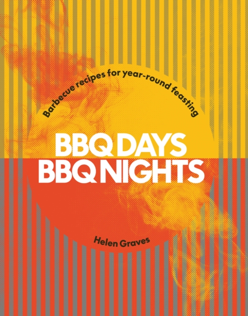 BBQ Days, BBQ Nights: Barbecue Recipes for Year-Round Feasting - Helen Graves