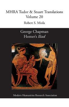 George Chapman, Homer's 'Iliad' - Robert S. Miola
