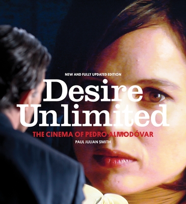 Desire Unlimited: The Cinema of Pedro Almodóvar - Paul Julian Smith