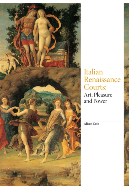 Italian Renaissance Courts: Art, Pleasure and Power - Alison Cole