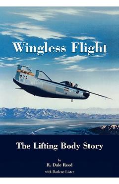 Coperta cărții 'Wingless Flight: The Lifting Body Story (NASA History Series SP-4220) - Dale R. Reed'