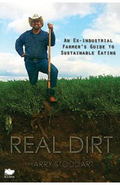 Coperta cărții 'Real Dirt: An Ex-Industrial Farmer's Guide to Sustainable Eating - Harry Stoddart'