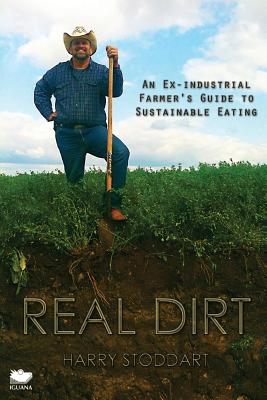 Real Dirt: An Ex-Industrial Farmer's Guide to Sustainable Eating - Harry Stoddart